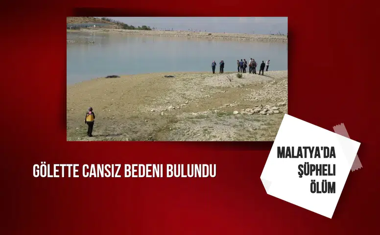 Malatya'da şüpheli ölüm: Gölette cansız bedeni bulundu