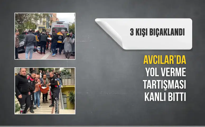 Avcılar'da yol verme tartışması kanlı bitti: 3 kişi bıçaklandı