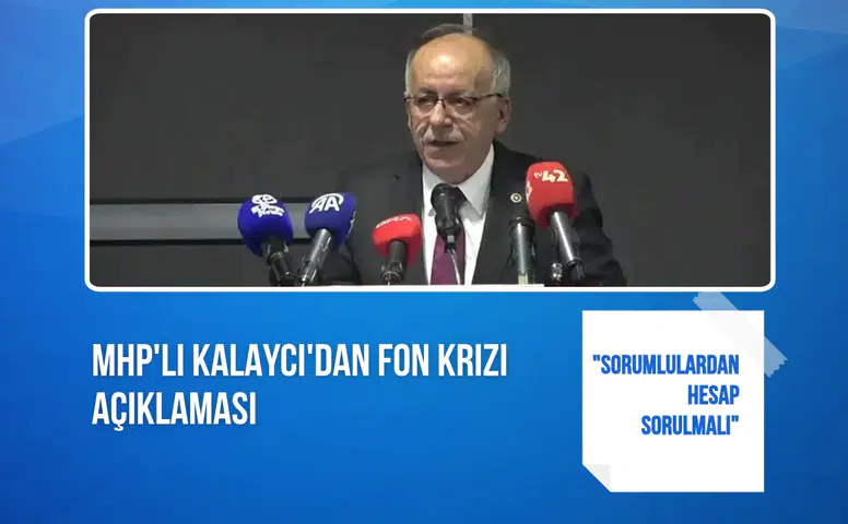 MHP'li Kalaycı'dan fon krizi açıklaması: "Sorumlulardan hesap sorulmalı"