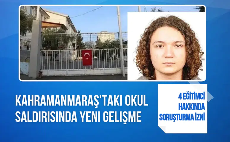 Kahramanmaraş okul saldırısında yeni gelişme! Müdür dahil 4 eğitimciye soruşturma izni