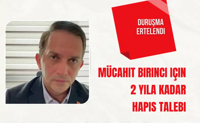 Mücahit Birinci için 2 yıla kadar hapis talebi: Duruşma ertelendi
