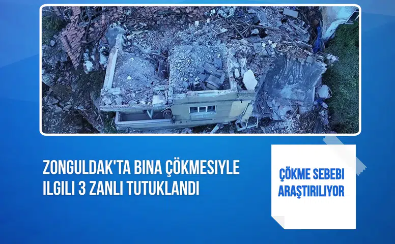 Zonguldak'ta bina çökmesiyle ilgili 3 zanlı tutuklandı