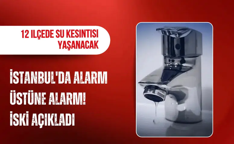 İstanbul'da 12 ilçede su kesintisi! İSKİ 15 Ekim su kesintisi listesi ve suların geleceği saatler