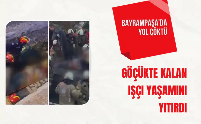 Bayrampaşa'da yol çöktü: Göçükte kalan işçi yaşamını yitirdi