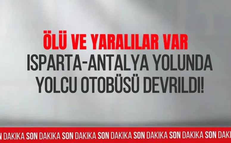 Son Dakika: Isparta-Antalya yolunda yolcu otobüsü devrildi! Ölü ve yaralı ihbarı var