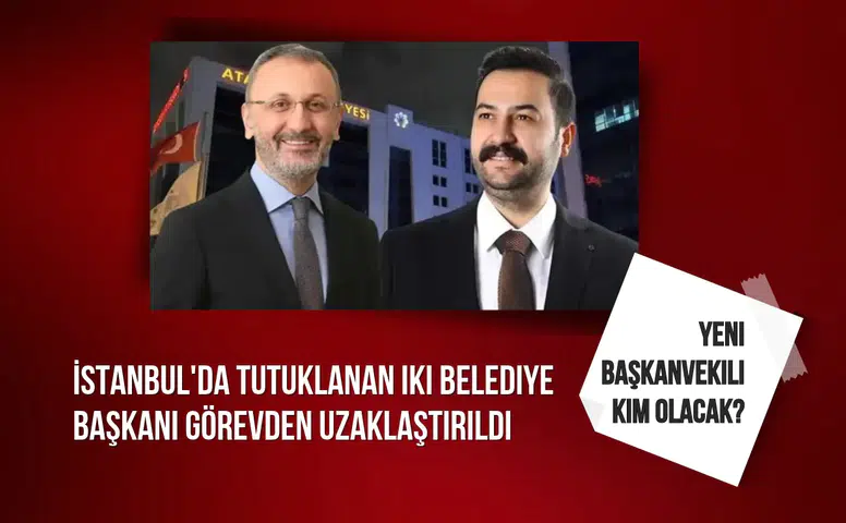 İstanbul'da tutuklanan iki belediye başkanı görevden uzaklaştırıldı