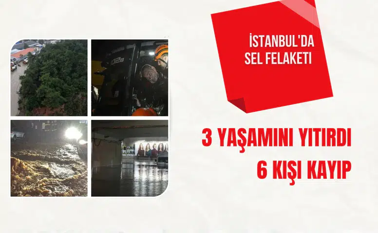 İstanbul'da sel felaketi: 3 yaşamını yitirdi, 6 kişi kayıp