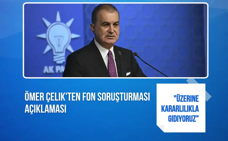 Ömer Çelik'ten fon soruşturması açıklaması: "Üzerine kararlılıkla gidiyoruz"