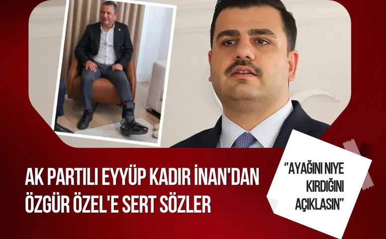 Eyyüp Kadir İnan'dan Özgür Özel'e sert sözler: "Ayağını kırma sebebini açıklasın!"