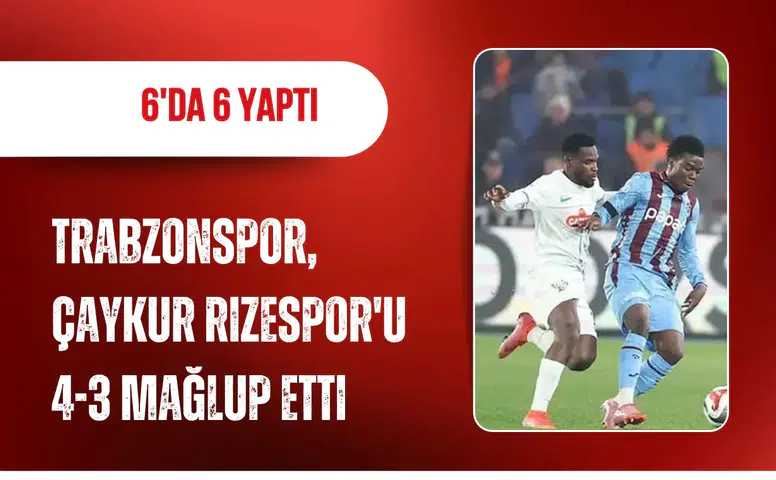 Trabzonspor, Çaykur Rizespor'u 4-3 mağlup etti: 6'da 6 yaptı