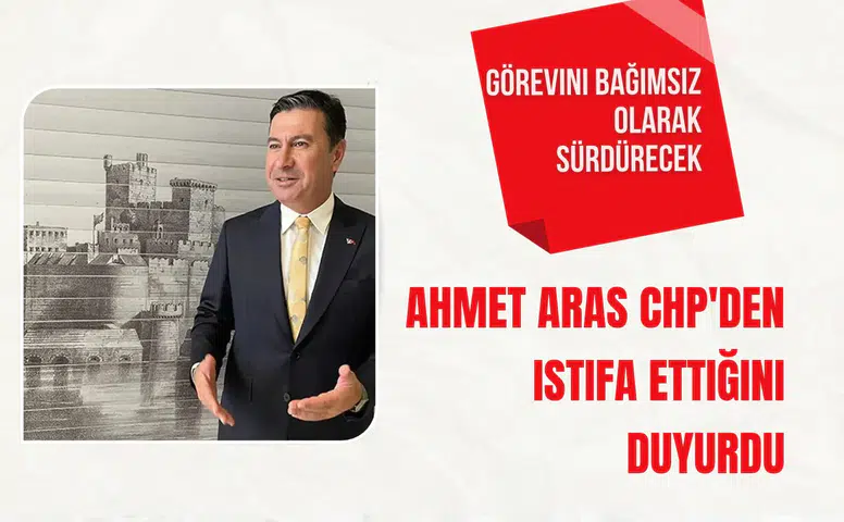 Muğla Büyükşehir Belediye Başkanı Ahmet Aras CHP'den istifa ettiğini duyurdu