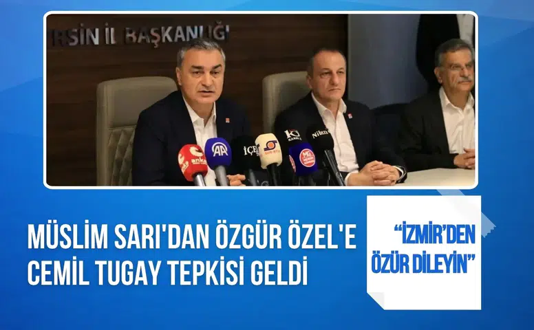 Müslim Sarı'dan Özgür Özel'e Cemil Tugay tepkisi: İzmir halkından özür dileyin