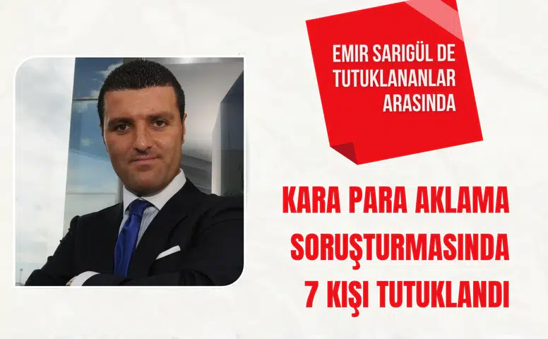 Kara para aklama soruşturmasında 7 kişi tutuklandı: Emir Sarıgül de tutuklananlar arasında