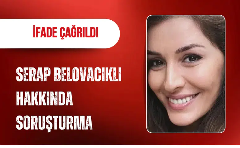 Sunucu Serap Belovacıklı hakkında soruşturma başlatıldı: İfade çağrıldı