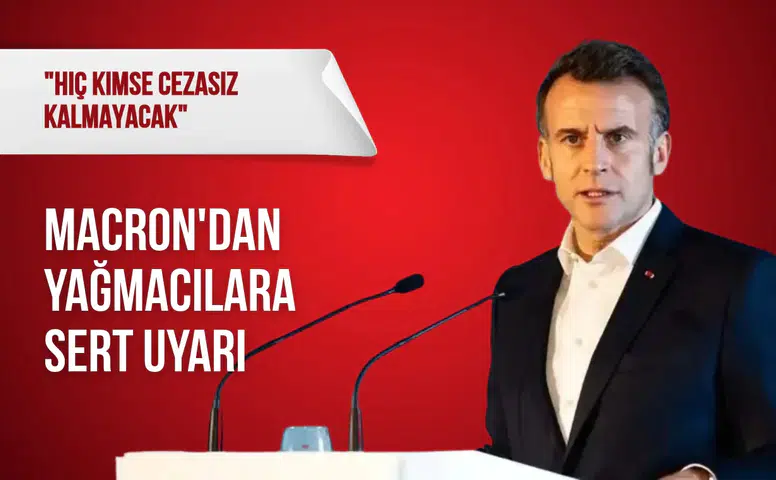 Macron'dan yağmacılara sert uyarı: "Hiç kimse cezasız kalmayacak"