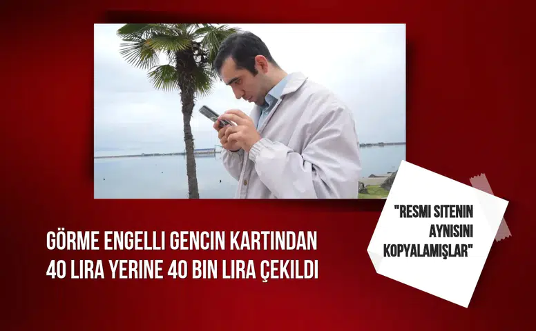 Görme engelli gencin kartından 40 lira yerine 40 bin lira çekildi