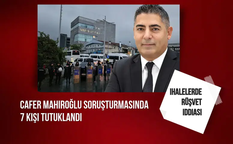Cafer Mahiroğlu soruşturmasında 7 kişi tutuklandı
