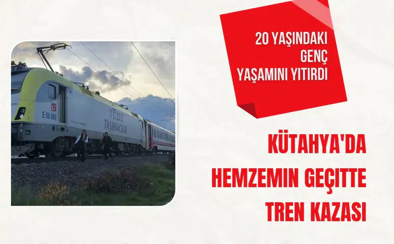 Kütahya'da hemzemin geçitte tren kazası: 20 yaşındaki genç yaşamını yitirdi