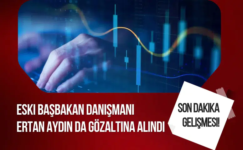Fon Soruşturmasında Şok Gelişme: Eski Başbakan Danışmanı Ertan Aydın Gözaltına Alındı!