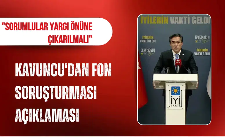 Kavuncu'dan fon soruşturması açıklaması: "Sorumlular yargı önüne çıkarılmalı"