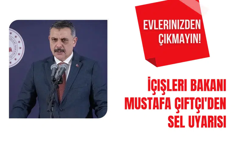 İçişleri Bakanı Mustafa Çiftçi'den sel uyarısı: Evlerinizden çıkmayın!