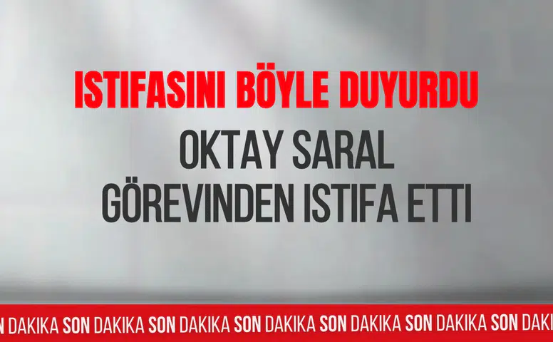 Oktay Saral istifa etti! Kimdir, görevi neydi kaç yaşında, nereli?