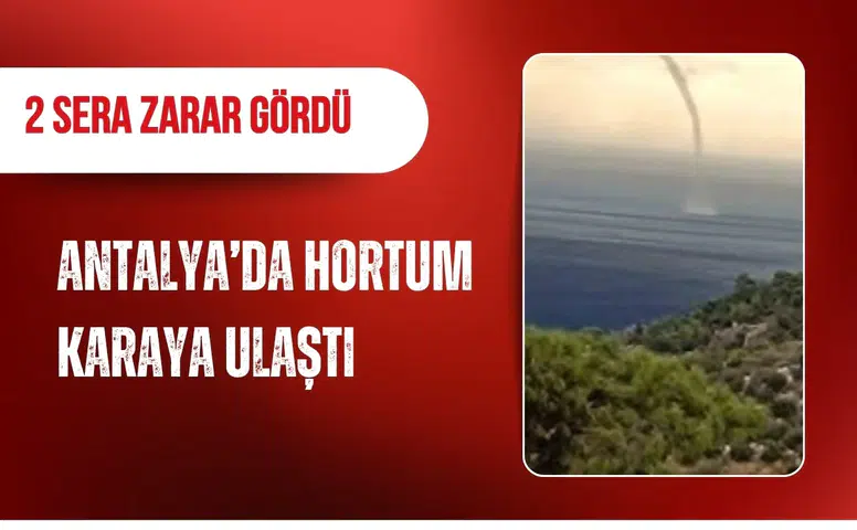 Antalya’da hortum karaya ulaştı: 2 sera zarar gördü