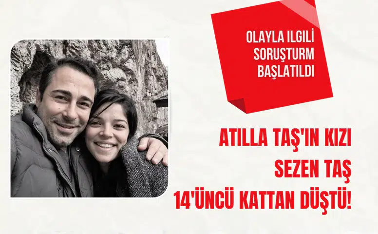 Atilla Taş'ın kızı Sezen Taş 14'üncü kattan düşerek yaşamını yitirdi