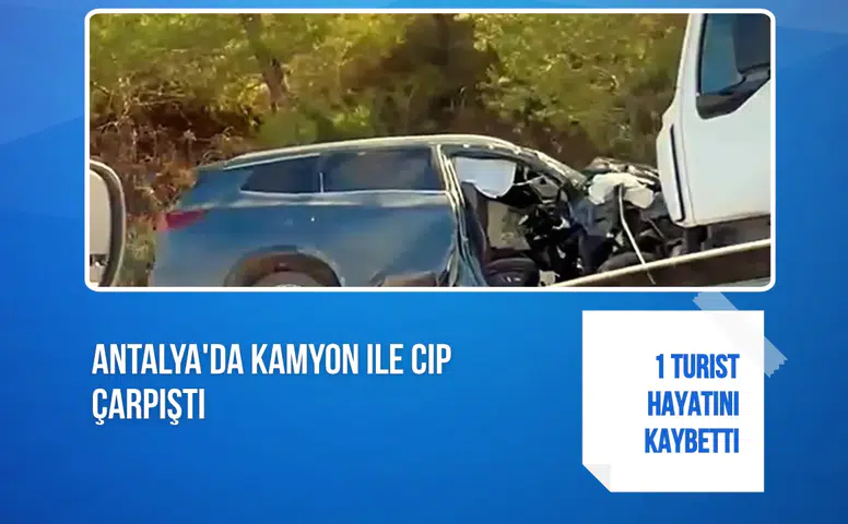Antalya'da kamyon ile cip çarpıştı: 1 turist hayatını kaybetti