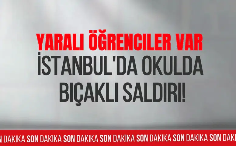 Başakşehir'de  SON DAKİKA! Okulda bıçaklı saldırı: 7 kız öğrenci yaralandı, 3'ünün durumu ağır