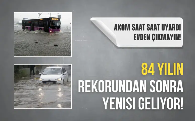 84 Yılın Rekorunu Geride Bırakan Yeni Uyarı! AKOM'dan Saatlik Evden Çıkmama İsteği!