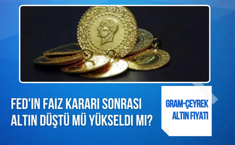 Fed faiz kararı sonrası altın ne kadar oldu? Gram, çeyrek ve Cumhuriyet altını