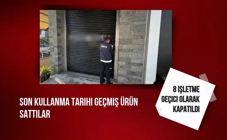 Son kullanma tarihi geçmiş ürün sattılar: 8 işletme geçici olarak kapatıldı
