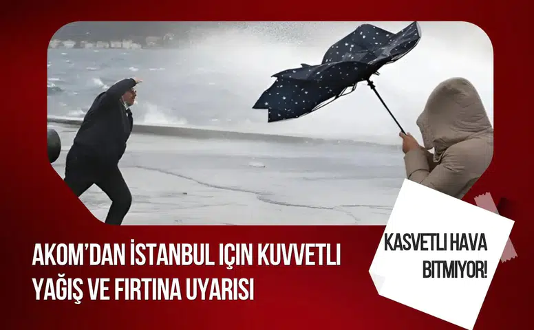 AKOM'dan İstanbul için kuvvetli yağış ve fırtına uyarısı