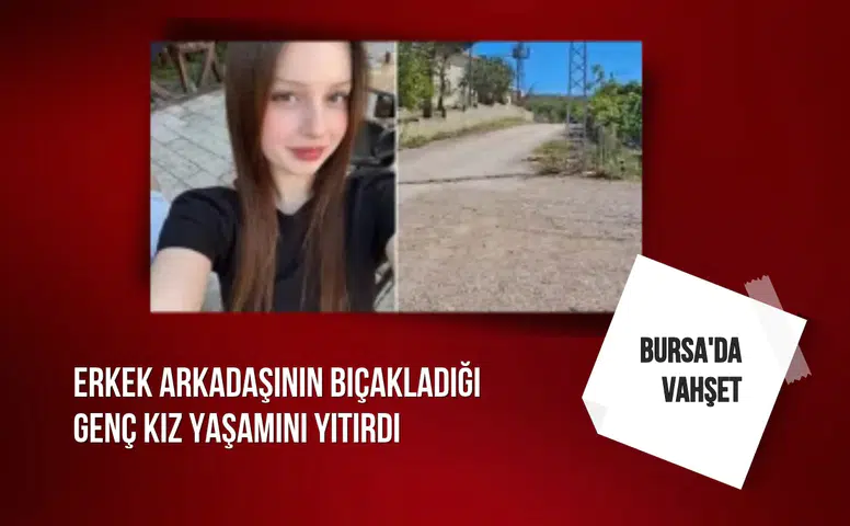 Bursa'da vahşet: Erkek arkadaşının bıçakladığı genç kız yaşamını yitirdi