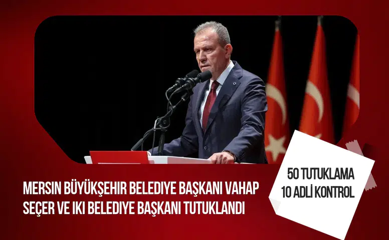 Mersin'deki yolsuzluk soruşturmasında Vahap Seçer ve iki belediye başkanı tutuklandı