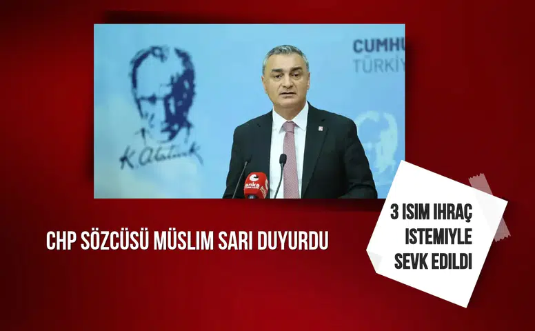 CHP Sözcüsü Sarı açıkladı: 3 isim ihraç istemiyle sevk edildi