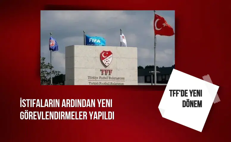 TFF'de yeni dönem: İstifaların ardından yeni görevlendirmeler yapıldı