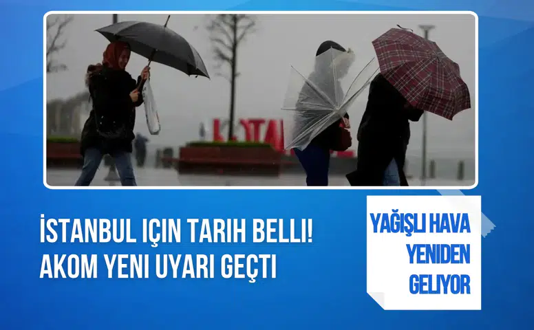 İstanbul'a yağış yeniden geliyor! AKOM özellikle bu saatlerde uyardı