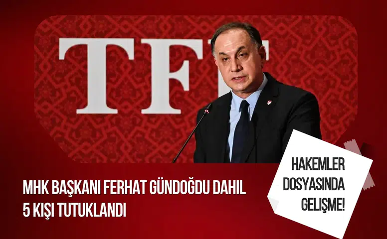 "Hakemler dosyası" soruşturmasında MHK Başkanı Ferhat Gündoğdu dahil 5 kişi tutuklandı