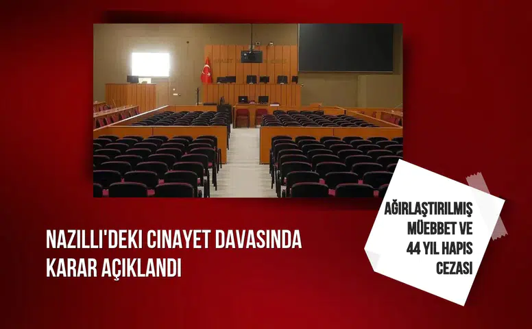 Nazilli'deki cinayet davasında karar açıklandı: Ağırlaştırılmış müebbet ve 44 yıl hapis cezası
