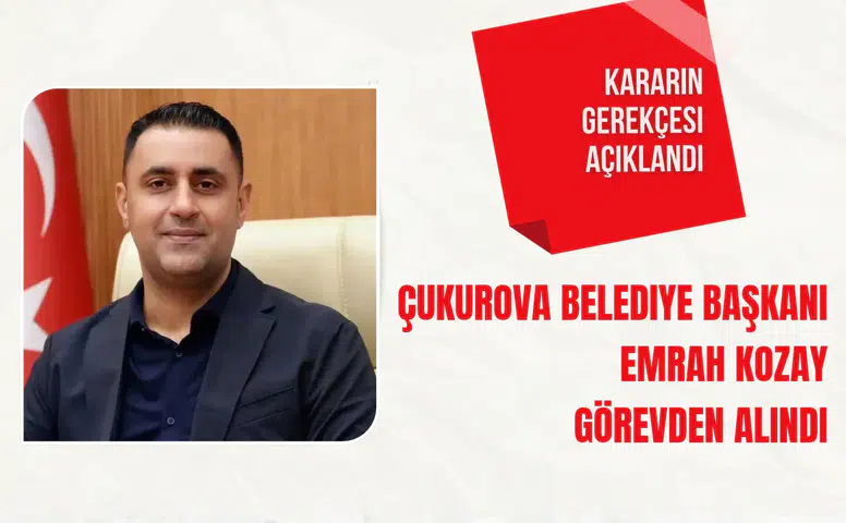 Çukurova Belediye Başkanı Emrah Kozay görevden alındı