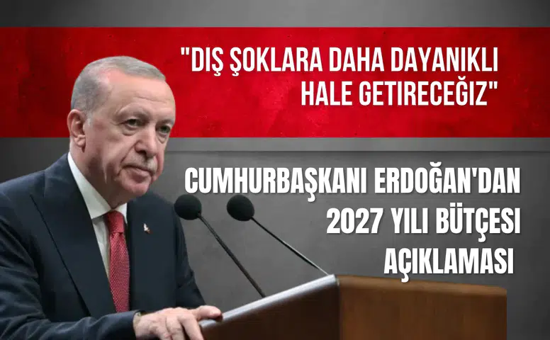 Cumhurbaşkanı Erdoğan'dan 2027 yılı bütçesi açıklaması: "Dış şoklara daha dayanıklı hale getireceğiz"