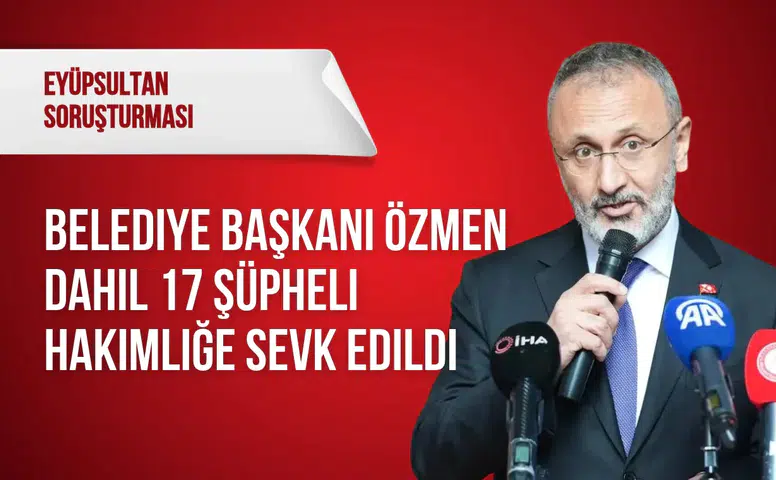Eyüpsultan soruşturması: 17 şüpheli hakimliğe sevk edildi