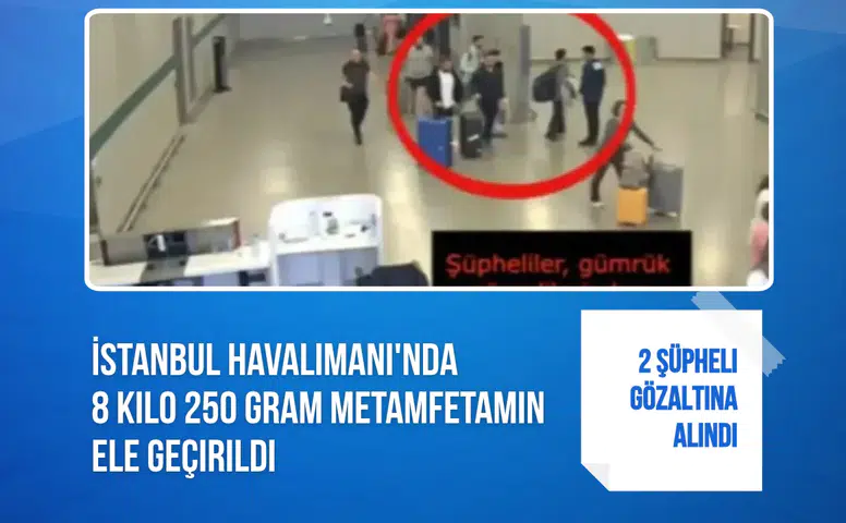 İstanbul Havalimanı'nda 8 kilo 250 gram metamfetamin ele geçirildi: 2 şüpheli gözaltına alındı