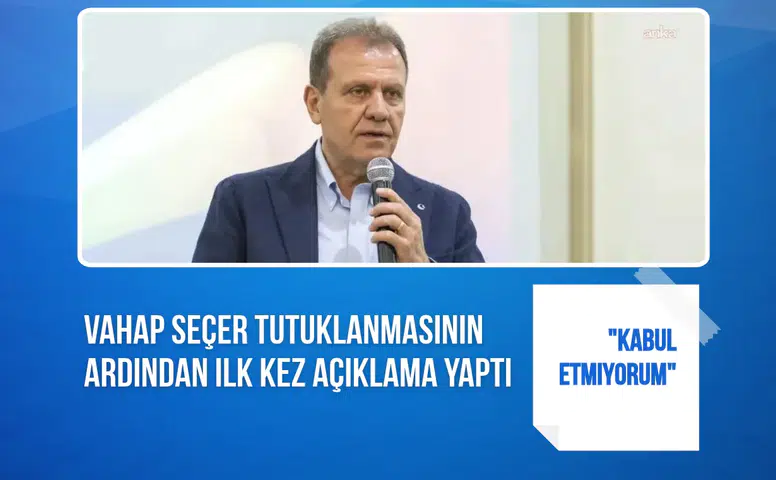 Vahap Seçer tutuklanmasının ardından ilk kez açıklama yaptı: "Kabul etmiyorum"