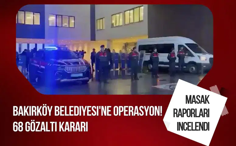 Bakırköy Belediyesi'ne operasyon! 37 kişi gözaltında