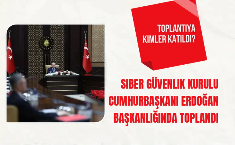Siber Güvenlik Kurulu Cumhurbaşkanı Erdoğan başkanlığında toplandı