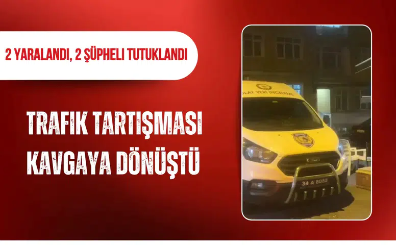 Trafik tartışması kavgaya dönüştü: 2 yaralandı, 2 şüpheli tutuklandı