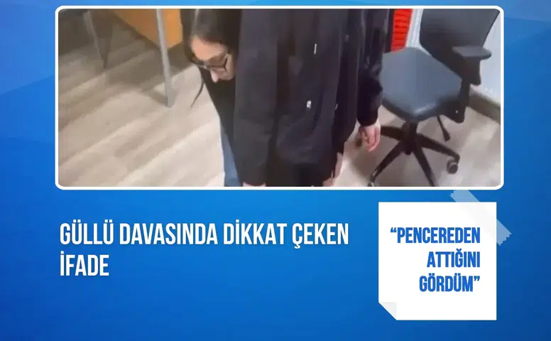 Güllü davasında dikkat çeken ifade: “Annesini pencereden attığını gördüm”